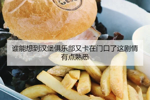 谁能想到汉堡俱乐部又卡在门口了这剧情有点熟悉