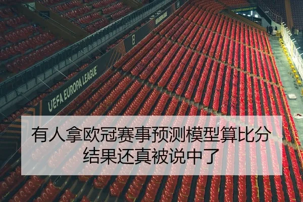 有人拿欧冠赛事预测模型算比分 结果还真被说中了