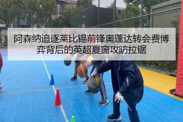 阿森纳追逐莱比锡前锋奥蓬达转会费博弈背后的英超夏窗攻防拉锯