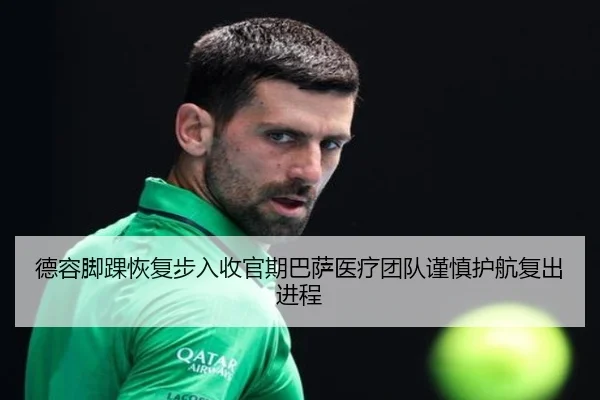 德容脚踝恢复步入收官期巴萨医疗团队谨慎护航复出进程
